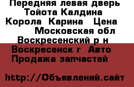 Передняя левая дверь Тойота Калдина, Корола, Карина › Цена ­ 2 500 - Московская обл., Воскресенский р-н, Воскресенск г. Авто » Продажа запчастей   